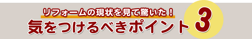 リフォームの現状を見て驚いた！気をつけるべきポイント3