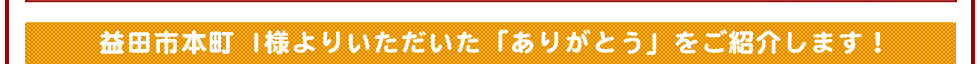 いただいた「ありがとう」をご紹介します！