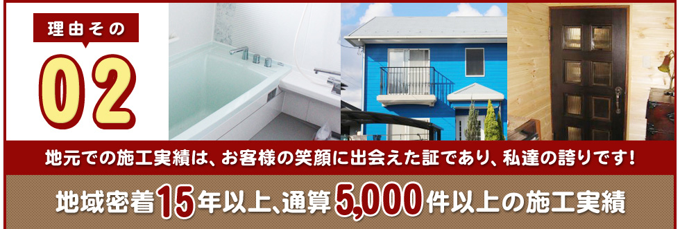 理由その2 地域密着15年以上、通算5,000件以上の施工実績