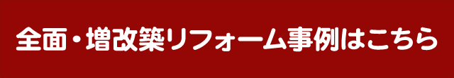 全面・増改築リフォーム事例一覧はこちら